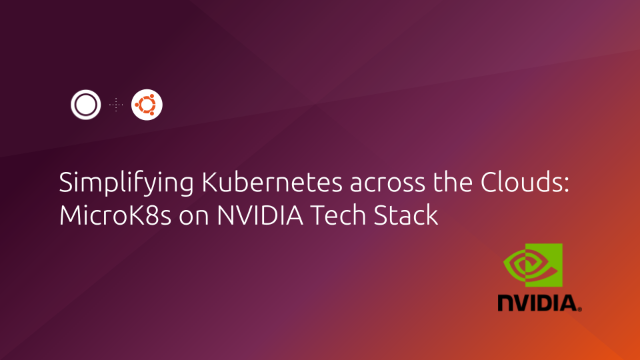 Simplifying Kubernetes across the Clouds: MicroK8s on NVIDIA Tech Stack
